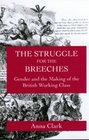 The Struggle for the Breeches Gender and the Making of the British Working Class