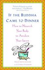 If the Buddha Came to Dinner How to Nourish Your Body to Awaken Your Spirit