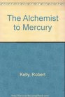 The Alchemist to Mercury An Alternate Opus Uncollected Poems 19601980