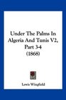 Under The Palms In Algeria And Tunis V2 Part 34