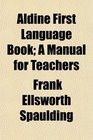 Aldine First Language Book A Manual for Teachers
