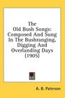 The Old Bush Songs Composed And Sung In The Bushranging Digging And Overlanding Days