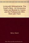 Living with Schizophrenia The Carer's Story  An Introductory Video and Booklet for Carers and the Professionals Who Work with Them