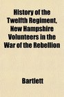 History of the Twelfth Regiment New Hampshire Volunteers in the War of the Rebellion
