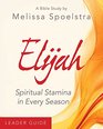 Elijah  Women's Bible Study Leader Guide Spiritual Stamina in Every Season