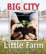 Big City, Little Farm: Sustainable City Living in Your Backyard, in Your Community, and in the World