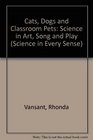 Cats, Dogs, and Classroom Pets: Science in Art, Song, and Play (Science in Every Sense)