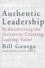Authentic Leadership Rediscovering the Secrets to Creating Lasting Value