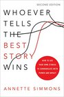 Whoever Tells the Best Story Wins How to Use Your Own Stories to Communicate with Power and Impact