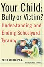 Your Child Bully or Victim Understanding and Ending Schoolyard Tyranny