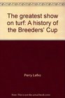 The Greatest Show on Turf A History of the Breeders' Cup