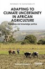 Adapting to Climate Uncertainty in African Agriculture Narratives and knowledge politics