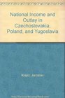 National Income and Outlay in Czechoslovakia Poland and Yugoslavia