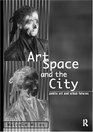 Art Space and the City Public Art and Urban Futures
