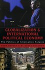 Globalization and International Political Economy The Politics of Alternative Futures