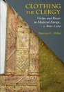Clothing the Clergy Virtue and Power in Medieval Europe c 8001200