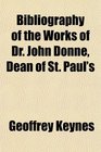 Bibliography of the Works of Dr John Donne Dean of St Paul's