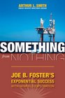 Something from Nothing Joe B Foster and the People Who Built Newfield Exploration