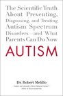 Autism The Scientific Truth About Preventing Diagnosing and Treating Autism Spectrum Disordersand What Parents Can Do Now