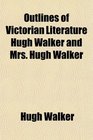 Outlines of Victorian Literature Hugh Walker and Mrs Hugh Walker