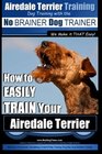 Airedale Terrier Training  Dog Training with the No BRAINER Dog TRAINER  We make it THAT Easy How to EASILY TRAIN Your Airedale Terrier
