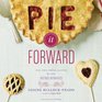 Pie It Forward Pies Tarts Tortes Galettes and Other Pastries Reinvented