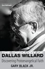 The Theology of Dallas Willard Discovering Protoevangelical Faith