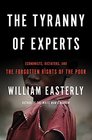 The Tyranny of Experts Economists Dictators and the Forgotten Rights of the Poor