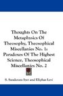 Thoughts On The Metaphysics Of Theosophy Theosophical Miscellanies No 1 Paradoxes Of The Highest Science Theosophical Miscellanies No 2