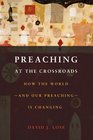 Preaching at the Crossroads How the Worldand Our PreachingIs Changing