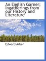 An English Garner Ingatherings from our History and Literature