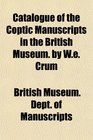 Catalogue of the Coptic Manuscripts in the British Museum by We Crum