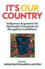 It's Our Country Indigenous Arguments for Meaningful Constitutional Recognition and Reform