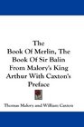 The Book Of Merlin The Book Of Sir Balin From Malory's King Arthur With Caxton's Preface