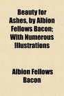 Beauty for Ashes by Albion Fellows Bacon With Numerous Illustrations