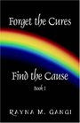 Forget The Cures Find The Cause Book One
