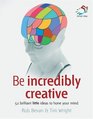 Be Incredibly Creative 52 Brilliant Little Ideas for Honing Your Mind