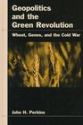 Geopolitics and the Green Revolution Wheat Genes and the Cold War