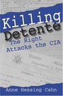 Killing Detente The Right Attacks the CIA