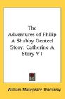 The Adventures of Philip A Shabby Genteel Story Catherine A Story V1