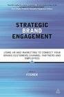 Strategic Brand Engagement Using HR and Marketing to Connect Your Brand Customers Channel Partners and Employees