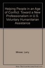Helping People in an Age of Conflict Toward a New Professionalism in US Voluntary Humanitarian Assistance