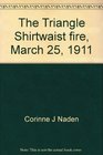 The Triangle Shirtwaist fire, March 25, 1911;: The blaze that changed an industry, (A Focus book)