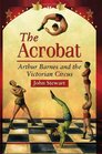 The Acrobat Arthur Barnes and the Victorian Circus