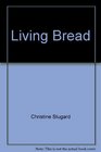 Living Bread: Recipes for Home-baked Breads for the Eucharist and for the Fellowship and Family Tables