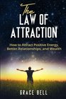 The Law of Attraction How to Attract Positive Energy Better Relationships and Wealth