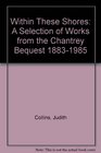 Within These Shores Selection of Works from the Chantrey Bequest 18831985