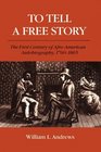 To Tell a Free Story The First Century of AfroAmerican Autobiography 17601865