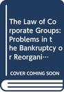The Law of Corporate Groups Problems in the Bankruptcy or Reorganization of Parent and Subsidiary Corporations