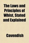 The Laws and Principles of Whist Stated and Explained